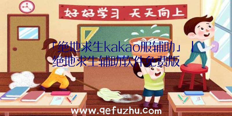 「绝地求生kakao服辅助」|绝地求生辅助软件免费版